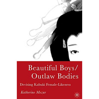 Beautiful Boys/Outlaw Bodies: Devising Kabuki Female-Likeness [Paperback]