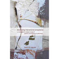 Developing Interactional Competence: A Conversation-Analytic Study of Patient Co [Paperback]