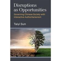 Disruptions as Opportunities: Governing Chinese Society with Interactive Authori [Paperback]
