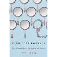 Hard-Core Romance: "Fifty Shades of Grey," Best-Sellers, and Society [Paperback]