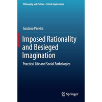 Imposed Rationality and Besieged Imagination: Practical Life and Social Patholog [Paperback]