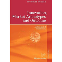 Innovation, Market Archetypes and Outcome: An Integrated Framework [Paperback]