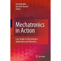Mechatronics in Action: Case Studies in Mechatronics - Applications and Educatio [Hardcover]