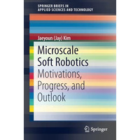 Microscale Soft Robotics: Motivations, Progress, and Outlook [Paperback]
