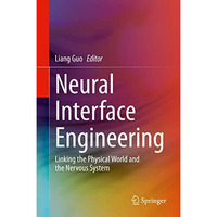 Neural Interface Engineering: Linking the Physical World and the Nervous System [Hardcover]