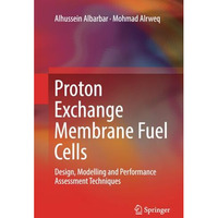 Proton Exchange Membrane Fuel Cells: Design, Modelling and Performance Assessmen [Paperback]
