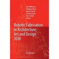 Robotic Fabrication in Architecture, Art and Design 2018: Foreword by Sigrid Bre [Paperback]