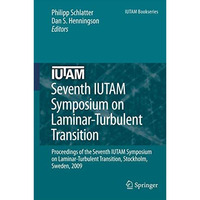 Seventh IUTAM Symposium on Laminar-Turbulent Transition: Proceedings of the Seve [Paperback]