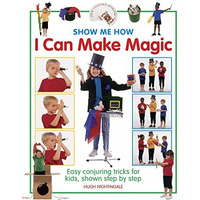 Show Me How: I Can Make Magic: Easy Conjuring Tricks for Kids, Shown Step by ste [Hardcover]