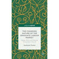 The Changing Nature of the Graduate Labour Market: Media, Policy and Political D [Hardcover]