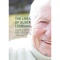 The Lives of Older Lesbians: Sexuality, Identity & the Life Course [Hardcover]