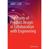 The Praxis of Product Design in Collaboration with Engineering [Paperback]