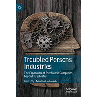 Troubled Persons Industries: The Expansion of Psychiatric Categories beyond Psyc [Paperback]