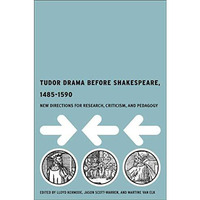 Tudor Drama Before Shakespeare, 1485-1590: New Directions for Research, Criticis [Hardcover]