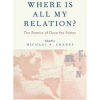 Where Is All My Relation?: The Poetics of Dave the Potter [Hardcover]