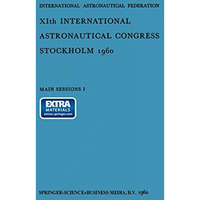 XIth International Astronautical Congress Stockholm 1960: Main Sessions I: Volum [Paperback]