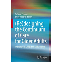 (Re)designing the Continuum of Care for Older Adults: The Future of Long-Term Ca [Hardcover]