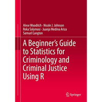 A Beginners Guide to Statistics for Criminology and Criminal Justice Using R [Hardcover]