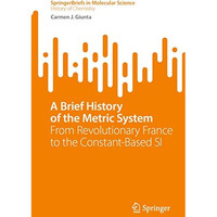 A Brief History of the Metric System: From Revolutionary France to the Constant- [Paperback]