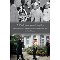 A Delicate Relationship: The United States And Burma/myanmar Since 1945 [Hardcover]
