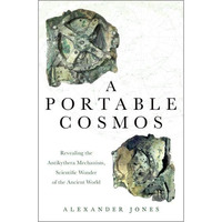 A Portable Cosmos: Revealing the Antikythera Mechanism, Scientific Wonder of the [Hardcover]