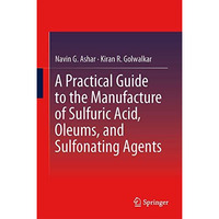 A Practical Guide to the Manufacture of Sulfuric Acid, Oleums, and Sulfonating A [Hardcover]
