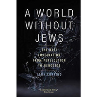 A World Without Jews: The Nazi Imagination from Persecution to Genocide [Paperback]