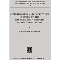 Acculturation and Occupation: A Study of the 1956 Hungarian Refugees in the Unit [Paperback]