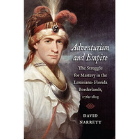 Adventurism And Empire: The Struggle For Mastery In The Louisiana-Florida Border [Paperback]