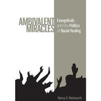 Ambivalent Miracles: Evangelicals and the Politics of Racial Healing [Hardcover]