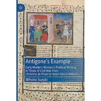 Antigone's Example: Early Modern Women's Political Writing in Times of Civil War [Paperback]