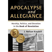 Apocalypse And Allegiance: Worship, Politics, And Devotion In The Book Of Revela [Paperback]