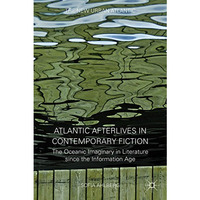 Atlantic Afterlives in Contemporary Fiction: The Oceanic Imaginary in Literature [Hardcover]