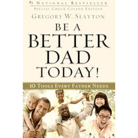 Be A Better Dad Today!: 10 Tools Every Father Needs [Paperback]