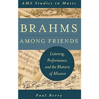 Brahms Among Friends: Listening, Performance, and the Rhetoric of Allusion [Hardcover]