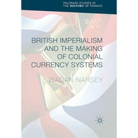 British Imperialism and the Making of Colonial Currency Systems [Paperback]