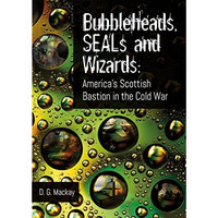 Bubbleheads, SEALs and Wizards: America's Scottish Bastion in the Cold War [Paperback]