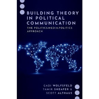 Building Theory in Political Communication: The Politics-Media-Politics Approach [Paperback]