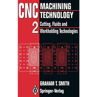 CNC Machining Technology: Volume II Cutting, Fluids and Workholding Technologies [Paperback]