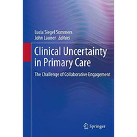 Clinical Uncertainty in Primary Care: The Challenge of Collaborative Engagement [Hardcover]