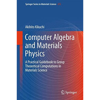 Computer Algebra and Materials Physics: A Practical Guidebook to Group Theoretic [Hardcover]