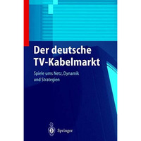 Der deutsche TV-Kabelmarkt: Spiele ums Netz Dynamik und Strategien [Paperback]
