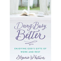 Doing Busy Better: Enjoying God's Gifts Of Work And Rest [Paperback]