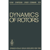 Dynamics of Rotors: Symposium Lyngby/Denmark August 1216, 1974 [Paperback]