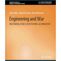 Engineering and War: Militarism, Ethics, Institutions, Alternatives [Paperback]