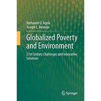 Globalized Poverty and Environment: 21st Century Challenges and Innovative Solut [Hardcover]