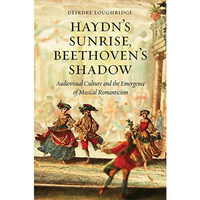 Haydns Sunrise, Beethovens Shadow: Audiovisual Culture and the Emergence of Mu [Hardcover]