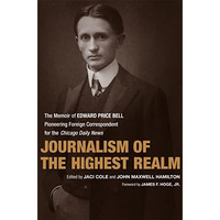 Journalism Of The Highest Realm: The Memoir Of Edward Price Bell, Pioneering For [Hardcover]