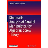 Kinematic Analysis of Parallel Manipulators by Algebraic Screw Theory [Paperback]