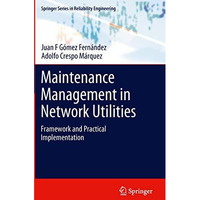 Maintenance Management in Network Utilities: Framework and Practical Implementat [Paperback]